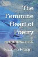 The Feminine Heart of Poetry: Poets Unite Worldwide 1723736155 Book Cover
