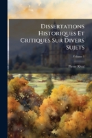 Dissertations Historiques Et Critiques Sur Divers Sujets, Volume 1... 1246306182 Book Cover