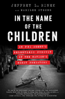 In the Name of the Children: An FBI Agent's Relentless Pursuit of the Nation's Worst Predators 1944648984 Book Cover