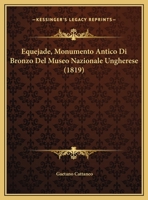 Equejade, Monumento Antico Di Bronzo Del Museo Nazionale Ungherese (1819) 116838317X Book Cover
