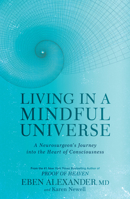 Living in a Mindful Universe: A Neurosurgeon's Journey into the Heart of Consciousness 1635650321 Book Cover