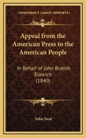 Appeal from the American Press to the American People: In Behalf of John Bratish Eliovich 1120156904 Book Cover