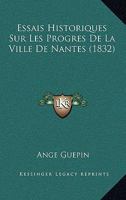 Essais Historiques Sur Les Progres De La Ville De Nantes (1832) 1246430932 Book Cover