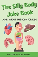 The Silly Body Joke Book: Jokes about the Body for Kids: 40+ Pages of Hilarious Jokes about the Body for Children ages 6-10 B0FS4X715N Book Cover