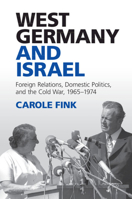 West Germany and Israel: Foreign Relations, Domestic Politics, and the Cold War, 1965-1974 1107075459 Book Cover