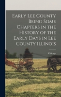 Early Lee County Being Some Chapters in the History of the Early Days in Lee County Illinois 0548819238 Book Cover