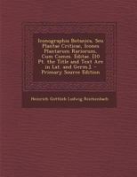 Iconographia Botanica, Seu Plantae Criticae, Icones Plantarum Rariorum, Cum Comm. Editae. [10 Pt. the Title and Text Are in Lat. and Germ.]. 1143830466 Book Cover