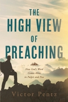 The High View of Preaching: How God’ s Word Comes Alive in Pulpit and Pew 1625863535 Book Cover
