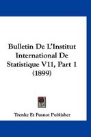 Bulletin De L'Institut International De Statistique V11, Part 1 (1899) 1160815097 Book Cover
