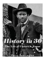 History in 30: The Life of Ulysses S. Grant 1977702813 Book Cover