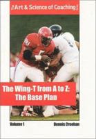 The Wing-T from A-Z: The Base Plan (The Art & Science of Coaching) 1585182427 Book Cover