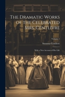 The Dramatic Works of the Celebrated Mrs. Centlivre: With a New Account of Her Life; Volume 1 1022816101 Book Cover