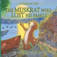 The Muskrat Who Lost His Family: A Squirrel Tale 057870790X Book Cover