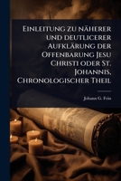 Einleitung zu näherer und deutlicerer Aufklärung der Offenbarung Jesu Christi oder St. Johannis, Chronologischer Theil (German Edition) 1024422798 Book Cover