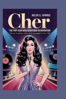 CHER: THE POP ICON WHO REDEFINED REINVENTION: A Journey Through Music, Movies, and the Spotlight That Never Fades B0FKGXQ4T8 Book Cover