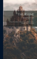 The Rhine: A Tour From Paris to Mayence by the way of Aix-La-Chapelle: With an Account 1022151398 Book Cover