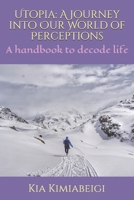 Utopia: A Journey into Our World of Perceptions: A handbook to decode life B08GTL72H2 Book Cover
