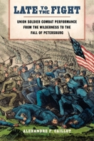 Late to the Fight: Union Soldier Combat Performance from the Wilderness to the Fall of Petersburg (Conflicting Worlds: New Dimensions of the American Civil War) 0807183830 Book Cover