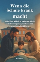 Wenn die Schule krank macht: Mein Kind will nicht mehr zur Schule – Wie Eltern Schulverweigerung verstehen und gemeinsam bewältigen (Schulangst, ... Psychischer Überlastung) (German Edition) B0H588LWD1 Book Cover