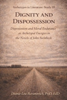 Dignity and Dispossession: Dispossession and Moral Endurance as Archetypal Energies in the Fiction of John Steinbeck (Archetypes in Literature) B0GRP85TQQ Book Cover