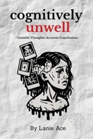Cognitively Unwell : Unstable Thoughts, Accurate Conclusions 1972748017 Book Cover