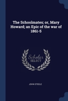 The Schoolmates; or, Mary Howard; an Epic of the war of 1861-5 1376654911 Book Cover