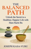 The Balanced Path: Unlock the Secret to a Healthier, Happier Life with Hara Hachi Bu 1068834439 Book Cover