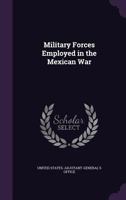 Military Forces Employed in the Mexican War 1359619542 Book Cover