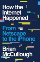 How the Internet Happened: From Netscape to the iPhone 1631493078 Book Cover