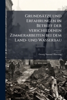 Grundsätze und Erfahrungen in Betreff der verschiedenen Zimmerarbeiten bei dem Land- und Wasserbau 1175085138 Book Cover