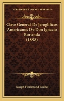 Clave General De Jeroglificos Americanos De Don Ignacio Borunda (1898) 1160722846 Book Cover