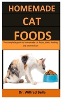 Homemade Cat Foods: The complete guide to homemade cat foods, diets, feeding and pet nutrition B088T2D9V8 Book Cover