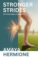 STRONGER STRIDES: Your Knee Surgery Companion Navigating Replacement Surgery B0FTZH5RND Book Cover