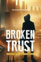 Broken Trust: A Son's Fight for Justice in Healthcare 1326781294 Book Cover