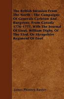 The British Invasion from the North. the Campaigns of Generals Carleton and Burgoyne, from Canada, 1776-1777, with the Journal of Lieut. William Digby, of the 53d, or Shropshire Regiment of Foot 1445539578 Book Cover