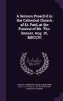 A sermon preach'd in the cathedral church of St. Paul; at the funeral of Mr. Tho. Bennet, Aug. 30. MDCCVI. By Francis Atterbury, ... 1359466894 Book Cover