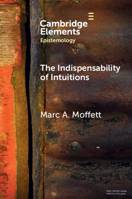 The Indispensability of Intuitions (Elements in Epistemology) 1009544462 Book Cover