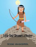 Little Rose Becomes a Hunter 146269554X Book Cover