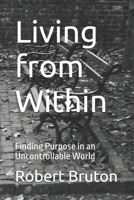 Living from Within: Finding Purpose in an Uncontrollable World B0FQ3XXZNL Book Cover