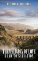 The Religion of Love: Road to Salvation 1449011152 Book Cover