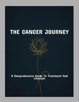 The Cancer Journey: A Comprehensive Guide To Treatment And Lifestyle B0FPG9K7CX Book Cover