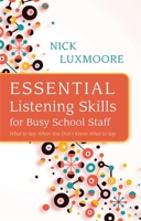 Essential Listening Skills for Busy School Staff: What to Say When You Don't Know What to Say 1849055653 Book Cover