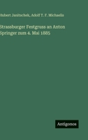 Strassburger Festgruss an Anton Springer zum 4. Mai 1885 3563910278 Book Cover