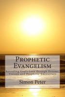 Prophetic Evangelism: Revealing God's Love through Dreams, Visions and Prophetic Encounters 1490908161 Book Cover