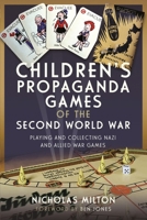 Children’s Propaganda Games of the Second World War: Playing and Collecting Nazi and Allied War Games 1399060996 Book Cover