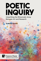 Poetic Inquiry: Unearthing the Rhizomatic Array Between Art and Research 1648895611 Book Cover