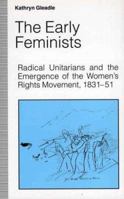 The Early Feminists: Radical Unitarians and the Emergence of the Women's Rights Movement, 1831-51 0312210132 Book Cover