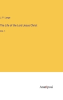 The Life of the Lord Jesus Christ: Vol. 1 3382185148 Book Cover