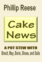 CAKE NEWS: A POT STEW WITH Brexit, May, Boris, Shoes, and Sails 1711559296 Book Cover