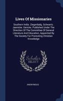 Lives of Missionaries: Southern India. Ziegenbalg. Schwartz. Jaenicke. Gericke. Published Under the Direction of the Committee of General Literature and Education, Appointed by the Society for Promoti 1377184250 Book Cover